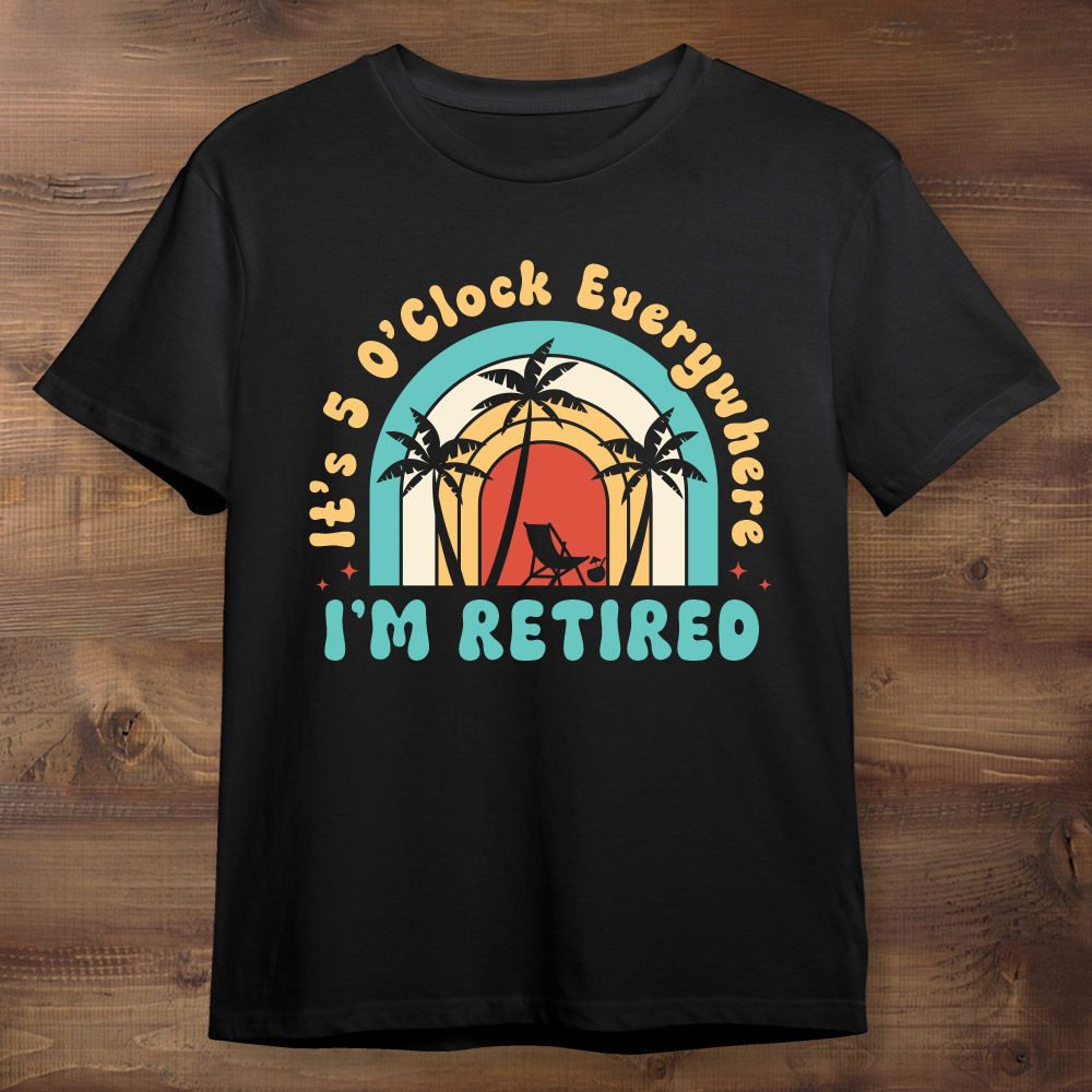Retirement It's 5 O'Clock Everywhere Black Tshirt